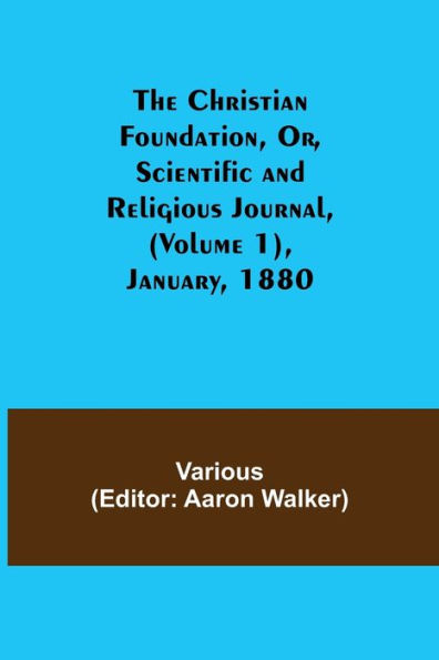 The Christian Foundation, Or, Scientific and Religious Journal, (Volume 1), January, 1880