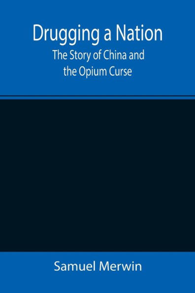 Drugging a Nation: the Story of China and Opium Curse