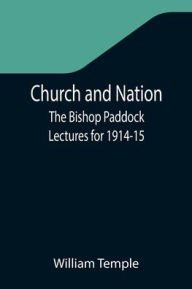 Title: Church and Nation; The Bishop Paddock Lectures for 1914-15, Author: William Temple