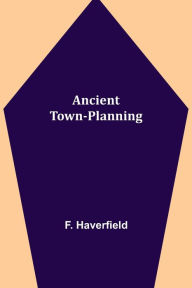 Title: Ancient Town-Planning, Author: F. Haverfield