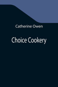Title: Choice Cookery, Author: Catherine Owen