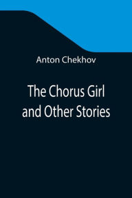 Title: The Chorus Girl and Other Stories, Author: Anton Chekhov