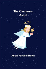 Title: The Christmas Angel, Author: Abbie Farwell Brown