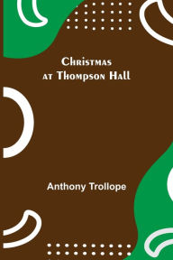 Title: Christmas at Thompson Hall, Author: Anthony Trollope