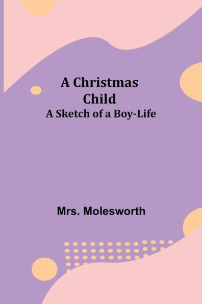 a Christmas Child; Sketch of Boy-Life