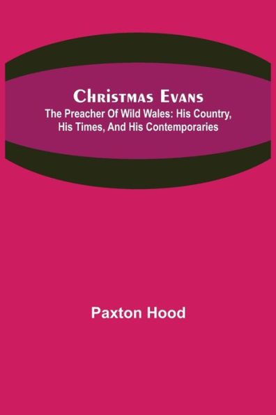 Christmas Evans; The Preacher of Wild Wales: His country, his times, and his contemporaries