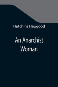 Title: An Anarchist Woman, Author: Hutchins Hapgood