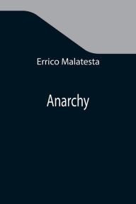 Title: Anarchy, Author: Errico Malatesta