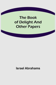 Title: The Book of Delight and Other Papers, Author: Israel Abrahams