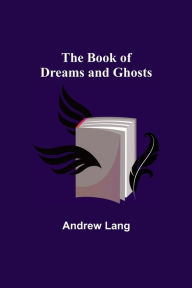 Title: The Book of Dreams and Ghosts, Author: Andrew Lang