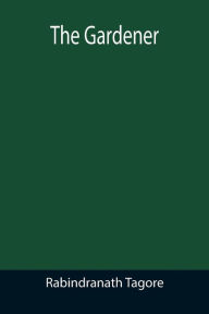 Title: The Gardener, Author: Rabindranath Tagore