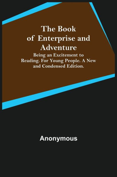 The Book of Enterprise and Adventure; Being an Excitement to Reading. for Young People. a New and Condensed Edition.