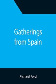 Title: Gatherings from Spain, Author: Richard Ford