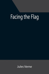 Title: Facing the Flag, Author: Jules Verne
