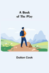 Title: A Book of the Play, Author: Dutton Cook