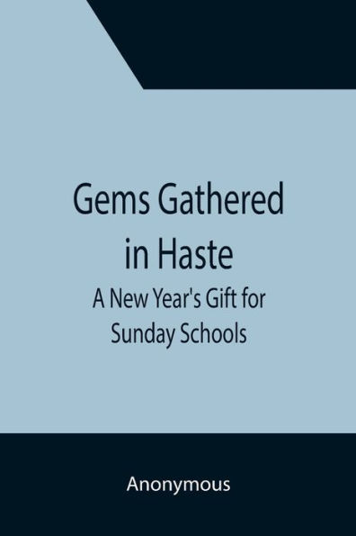 Gems Gathered in Haste; A New Year's Gift for Sunday Schools