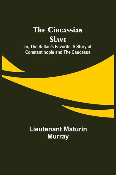 The Circassian Slave; or, The Sultan's Favorite. A Story of Constantinople and the Caucasus