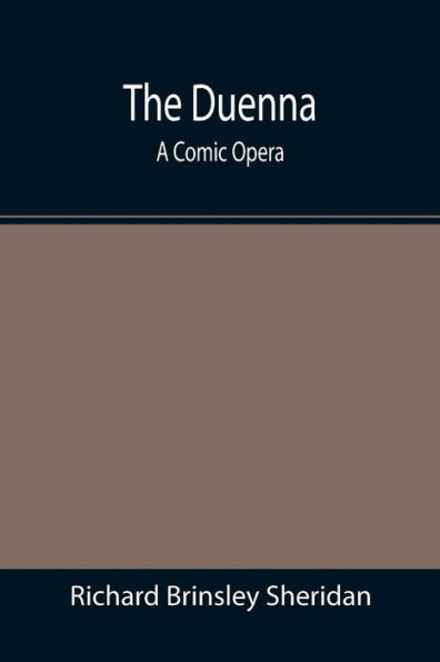 The Duenna: A Comic Opera