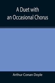 Title: A Duet with an Occasional Chorus, Author: Arthur Conan Doyle