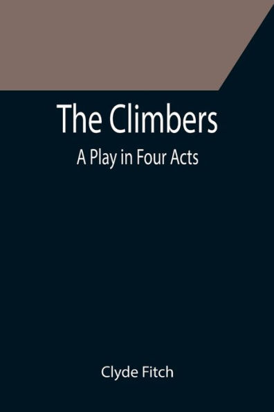 The Climbers; A Play Four Acts