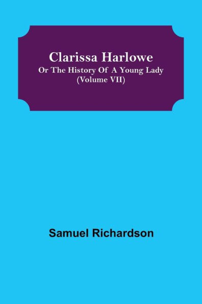 Clarissa Harlowe; or the history of a young lady (Volume VII)