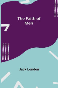 Title: The Faith of Men, Author: Jack London