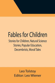 Title: Fables for Children, Stories for Children, Natural Science Stories, Popular Education, Decembrists, Moral Tales, Author: Leo Tolstoy