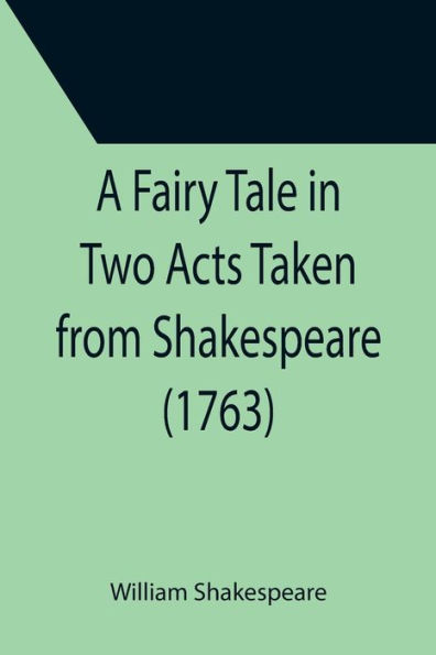 A Fairy Tale Two Acts Taken from Shakespeare (1763)