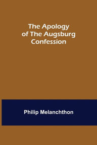 Title: The Apology of the Augsburg Confession, Author: Philip Melanchthon