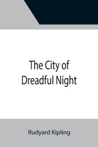 Title: The City of Dreadful Night, Author: Rudyard Kipling