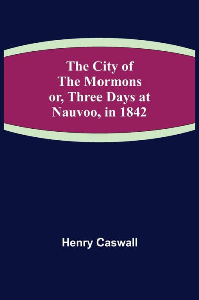 the City of Mormons; or, Three Days at Nauvoo, 1842