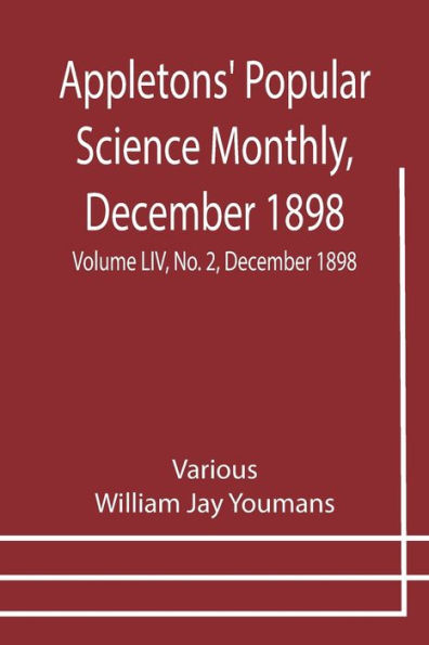 Appletons' Popular Science Monthly, December 1898 ; Volume LIV, No. 2, December 1898