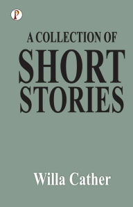 Title: A Collection of Short Stories, Author: Willa Cather