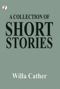 Title: A Collection of Short Stories, Author: Willa Cather