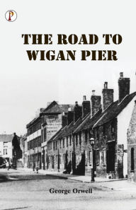 Title: The Road to Wigan Pier, Author: George Orwell