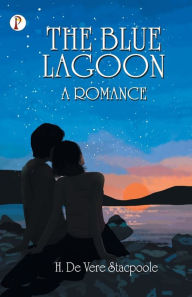 Title: The Blue Lagoon: A Romance, Author: H. De Vere Stacpoole
