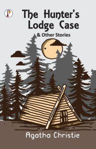 Title: The Hunter's Lodge Case and Other Stories, Author: Agatha Christie