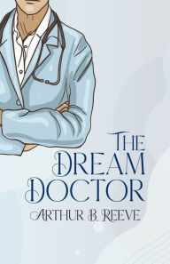 Title: The Dream Doctor, Author: Arthur B Reeve