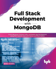 Title: Full Stack Development with MongoDB: Covers Backend, Frontend, APIs, and Mobile App Development using PHP, NodeJS, ExpressJS, Python and React Native, Author: MANU SHARMA