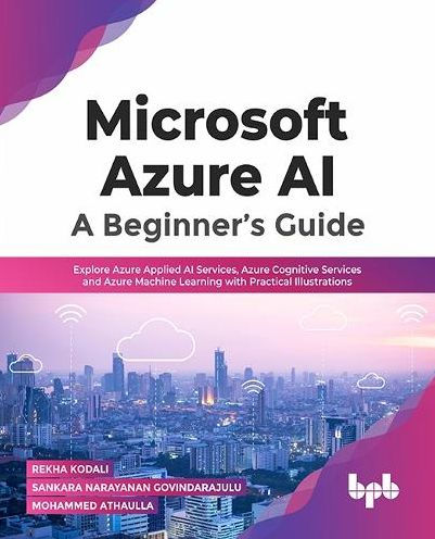 Microsoft Azure AI: Explore Azure Applied AI Services, Azure Cognitive Services and Azure Machine Learning with Practical Illustrations (English Edition)