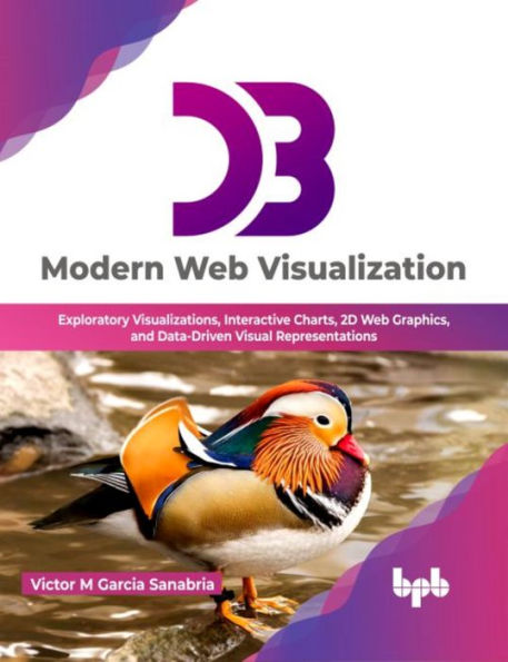 D3 Modern Web Visualization: Exploratory Visualizations, Interactive Charts, 2D Graphics, and Data-Driven Visual Representations