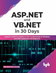 Title: ASP.NET and VB.NET in 30 Days: Acquire a Solid Foundation in the Fundamentals of Windows and Web Application Development (English Edition), Author: Dr. Pratiyush Guleria