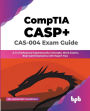 CompTIA CASP+ CAS-004 Exam Guide: A-Z of Advanced Cybersecurity Concepts, Mock Exams, Real-world Scenarios with Expert Tips (English Edition)