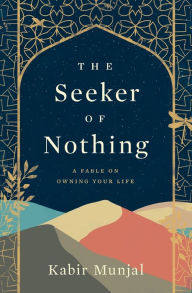 Title: The Seeker of Nothing: A fable on owning your life, Author: Kabir Munjal