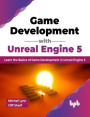 Game Development with Unreal Engine 5: Learn the Basics of Game Development in Unreal Engine 5