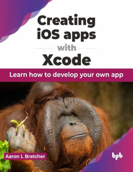 Creating IOS Apps with Xcode: Learn How to Develop Your Own App