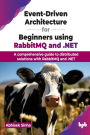 Event-Driven Architecture for Beginners using RabbitMQ and .NET: A comprehensive guide to distributed solutions with RabbitMQ and .NET (English Edition)