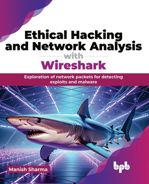 Ethical Hacking and network Analysis with Wireshark: Exploration of packets for detecting exploits malware (English Edition)