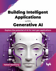 Title: Building Intelligent Applications with Generative AI: Explore the potential of AI for next gen applications (English Edition), Author: Yattish Ramhorry