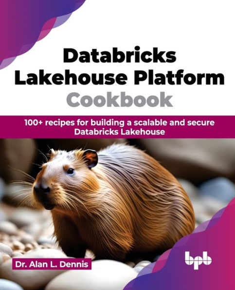 Databricks Lakehouse Platform Cookbook: 100+ Recipes for Building a Scalable and Secure